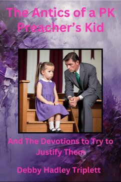 The Antics of a PK (Preacher's Kid) And The Devotions To Try To Justify Them (eBook, ePUB) - Triplett, Debby Hadley