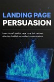 Landing Page Persuasion: Learn to Craft Page Copy that Captures Attention, Builds Trust, and Drives Conversions (eBook, ePUB)