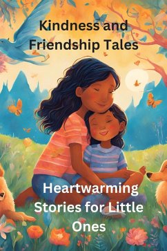 Kindness and Friendship Tales Heartwarming Stories for Little Ones (eBook, ePUB) - A. P. Kindness and Friendship Tales Heartwarming Stories for Little Ones (eBook, ePUB) - A. P.