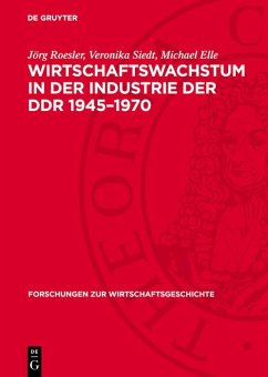 Wirtschaftswachstum in der Industrie der DDR 1945-1970 (eBook, PDF) - Roesler, Jörg; Siedt, Veronika; Elle, Michael Wirtschaftswachstum in der Industrie der DDR 1945-1970 (eBook, PDF) - Roesler, Jörg; Siedt, Veronika; Elle, Michael