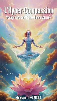 L'Hyper-Compassion : Voyage vers une Bienveillance Éclairée (eBook, ePUB) - Deslandes, Stephanie L'Hyper-Compassion : Voyage vers une Bienveillance Éclairée (eBook, ePUB) - Deslandes, Stephanie