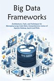 Big Data Frameworks: Architectures, Tools, and Techniques for Managing Large-Scale Data. Comprehensive review of Apache Hadoop, Spark and Flink. (eBook, ePUB) Big Data Frameworks: Architectures, Tools, and Techniques for Managing Large-Scale Data. Comprehensive review of Apache Hadoop, Spark and Flink. (eBook, ePUB)