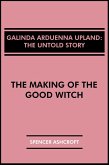 Galinda Arduenna Upland, The Untold Story: The Making of the Good Witch (eBook, ePUB) Galinda Arduenna Upland, The Untold Story: The Making of the Good Witch (eBook, ePUB)