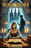 Die Hexe von Köln: Ein spannender Krimi voller Geheimnisse und Romantik (Zeitsprung Ermittlungen, #2) (eBook, ePUB) Die Hexe von Köln: Ein spannender Krimi voller Geheimnisse und Romantik (Zeitsprung Ermittlungen, #2) (eBook, ePUB)