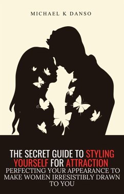 The Secret Guide To Styling Your Appearance For Attraction (eBook, ePUB) - Danso, Michael K