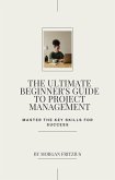 The Ultimate Beginner's Guide to Project Management: Master the Key Skills for Success (eBook, ePUB)