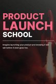 Product Launch School: Imagine Launching Your Product and Knowing It Will Sell Before It Even Goes Live (eBook, ePUB)