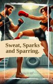 Sweat, Sparks And Sparring. (eBook, ePUB) Sweat, Sparks And Sparring. (eBook, ePUB)