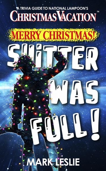 Merry Christmas! Shitter Was Full! A Trivia Guide to National Lampoon's Christmas Vacation (eBook, ePUB)