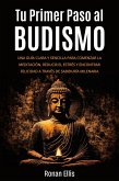 Tu Primer Paso al Budismo: Una Guía Clara y Sencilla Para Comenzar la Meditación, Reducir el Estrés y Encontrar Felicidad a Través de Sabiduría Milenaria (eBook, ePUB) Tu Primer Paso al Budismo: Una Guía Clara y Sencilla Para Comenzar la Meditación, Reducir el Estrés y Encontrar Felicidad a Través de Sabiduría Milenaria (eBook, ePUB)