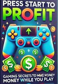 Press Start to Profit Gaming Secrets to Make Money While You Play (eBook, ePUB)