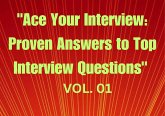 "Ace Your Interview: Proven Answers to Top Interview Questions" Vol. 01 (eBook, ePUB) "Ace Your Interview: Proven Answers to Top Interview Questions" Vol. 01 (eBook, ePUB)