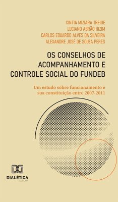 Os Conselhos de Acompanhamento e Controle Social do Fundeb (eBook, ePUB) - Hizim, Luciano Abrão; Jreige, Cintia Miziara; Silveira, Carlos Eduardo Alves da; Peres, Alexandre José de Souza