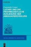 Luther und die frühneuzeitliche Auslegung der Abrahamerzählung (eBook, PDF) Luther und die frühneuzeitliche Auslegung der Abrahamerzählung (eBook, PDF)