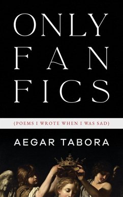 Only Fan Fics (Poems I Wrote When I was Sad) (eBook, ePUB) - Tabora, Aegar