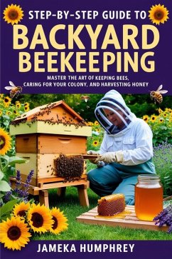 Step-By-Step Guide to Backyard Beekeeping (eBook, ePUB) - Humphrey, Jameka