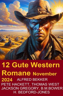 12 Gute Western Romane November 2024 (eBook, ePUB) - Bekker, Alfred; Hackett, Pete; West, Thomas; Bower, B. M.; Gregory, Jackson; Bedford-Jones, H.