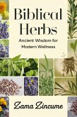 Biblical Herbs: Ancient Wisdom for Modern Wellness (eBook, ePUB) Biblical Herbs: Ancient Wisdom for Modern Wellness (eBook, ePUB)