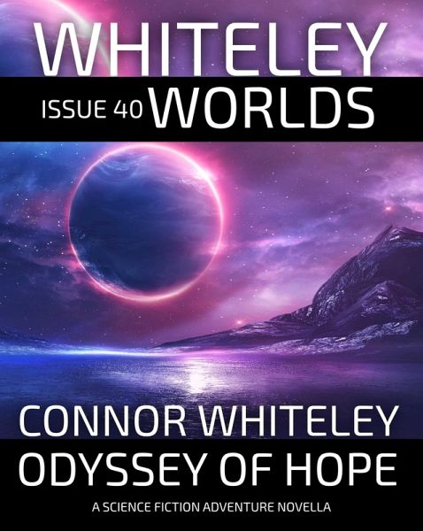 Issue 40: Odyssey of Hope A Science Fiction Adventure Novella (Whiteley Worlds, #40) (eBook, ePUB) Issue 40: Odyssey of Hope A Science Fiction Adventure Novella (Whiteley Worlds, #40) (eBook, ePUB)