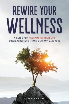 Cover Rewire Your Wellness: A Guide to Reclaiming Your Life From Chronic Illness, Anxiety, and Pain (eBook, ePUB)