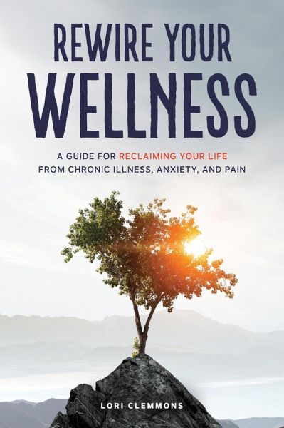 Rewire Your Wellness: A Guide to Reclaiming Your Life From Chronic Illness, Anxiety, and Pain (eBook, ePUB)