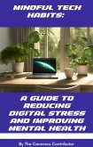 Mindful Tech Habits: A Guide to Reducing Digital Stress and Improving Mental Health (eBook, ePUB) Mindful Tech Habits: A Guide to Reducing Digital Stress and Improving Mental Health (eBook, ePUB)