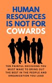 Human Resources Is Not For Cowards: Ten Painful Decisions You Must Make To Bring Out The Best In The People And Organization You Lead (eBook, ePUB) Human Resources Is Not For Cowards: Ten Painful Decisions You Must Make To Bring Out The Best In The People And Organization You Lead (eBook, ePUB)