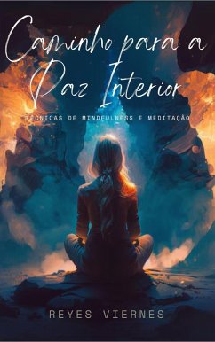 Caminho para a Paz Interior: Técnicas de Mindfulness e Meditação (eBook, ePUB) - Viernes, Reyes