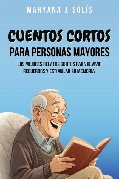 Cuentos Cortos Para Personas Mayores: Los Mejores Relatos Cortos Para Revivir Recuerdos Y Estimular Su Memoria (eBook, ePUB)