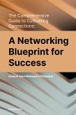 The Comprehensive Guide to Cultivating Connections: A Networking Blueprint for Success (eBook, ePUB) The Comprehensive Guide to Cultivating Connections: A Networking Blueprint for Success (eBook, ePUB)