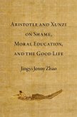 Aristotle and Xunzi on Shame, Moral Education, and the Good Life (eBook, PDF) Aristotle and Xunzi on Shame, Moral Education, and the Good Life (eBook, PDF)