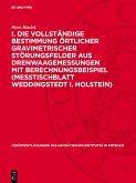 I. Die vollständige Bestimmung örtlicher gravimetrischer Störungsfelder aus Drenwaagemessungen mit Berechnungsbeispiel (Meßtischblatt Weddingstedt i. Holstein) (eBook, PDF) I. Die vollständige Bestimmung örtlicher gravimetrischer Störungsfelder aus Drenwaagemessungen mit Berechnungsbeispiel (Meßtischblatt Weddingstedt i. Holstein) (eBook, PDF)