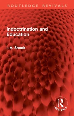 Indoctrination and Education (eBook, PDF) - Snook, I. A. Indoctrination and Education (eBook, PDF) - Snook, I. A.