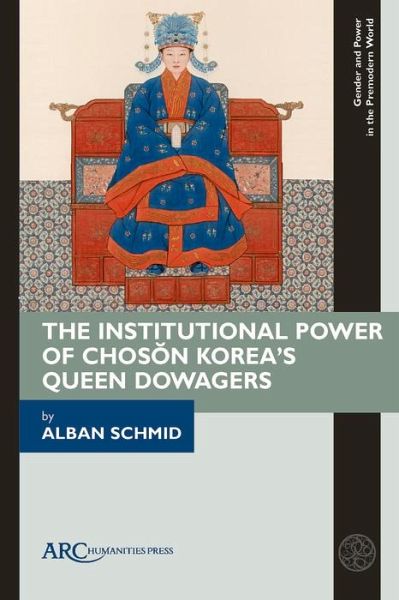 The Institutional Power of Choson Korea's Queen Dowagers (eBook, PDF) The Institutional Power of Choson Korea's Queen Dowagers (eBook, PDF)
