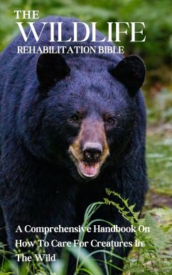 The Wildlife Rehabilitation Bible: A Comprehensive Handbook On How To Care For Creatures In The Wild (eBook, ePUB) - Montoya, Kid