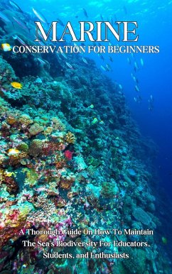 Marine Conservation For Beginners: A Thorough Guide On How To Maintain The Sea's Biodiversity For Educators, Students, and Enthusiasts (eBook, ePUB) - Montoya, Kid