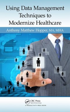 Using Data Management Techniques to Modernize Healthcare (eBook, ePUB) - Hopper, MA MHA Anthony Matthew