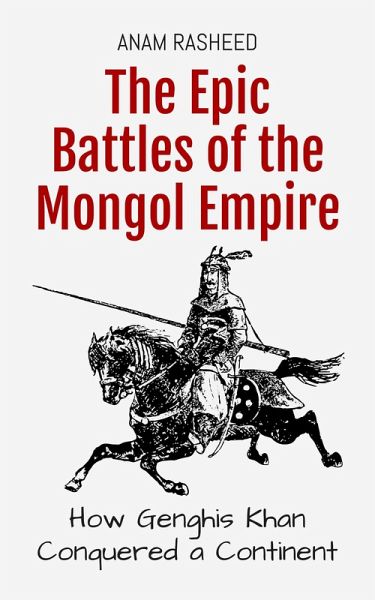 The Epic Battles of the Mongol Empire: How Genghis Khan Conquered a Continent (Historical Books For Kids, #3) (eBook, ePUB)