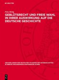 Geblütsrecht und freie Wahl in ihrer Auswirkung auf die deutsche Geschichte (eBook, PDF) Geblütsrecht und freie Wahl in ihrer Auswirkung auf die deutsche Geschichte (eBook, PDF)