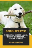 Golden Retrievers: The Essential Guide to Raising, Training & Caring for A Golden Retriever (eBook, ePUB)