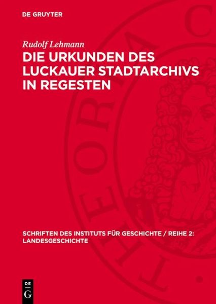 Die Urkunden des Luckauer Stadtarchivs in Regesten (eBook, PDF) Die Urkunden des Luckauer Stadtarchivs in Regesten (eBook, PDF)