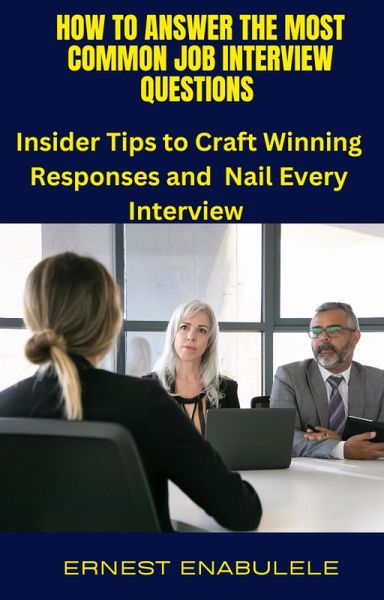 How to Answer Common Job Interview Questions : Insider Tips to Craft Winning Responses and Nail Every Interview (eBook, ePUB)