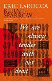 Burnt Sparrow - We Are Always Tender with Our Dead (eBook, ePUB) Burnt Sparrow - We Are Always Tender with Our Dead (eBook, ePUB)