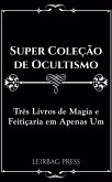 Super Coleção de Ocultismo: Três Livros de Magia e Feitiçaria em Apenas Um (eBook, ePUB) Super Coleção de Ocultismo: Três Livros de Magia e Feitiçaria em Apenas Um (eBook, ePUB)