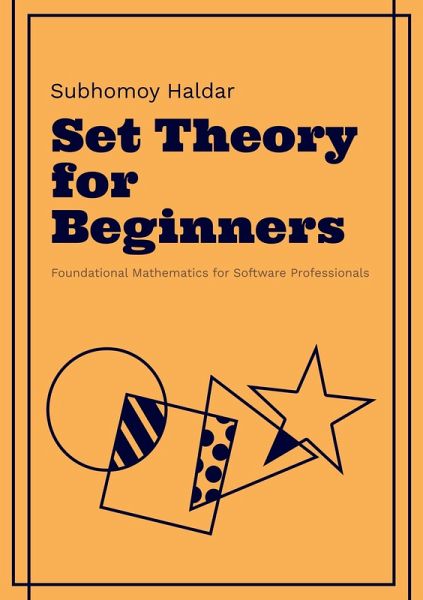 Set Theory for Beginners (Foundational Mathematics for Software Developers, #1) (eBook, ePUB) Set Theory for Beginners (Foundational Mathematics for Software Developers, #1) (eBook, ePUB)