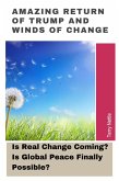Amazing Return Of Trump And The Winds Of Change: Is Real Change Coming? Is Global Peace Finally Possible? (eBook, ePUB) Amazing Return Of Trump And The Winds Of Change: Is Real Change Coming? Is Global Peace Finally Possible? (eBook, ePUB)