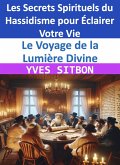 Le Voyage de la Lumière Divine : Les Secrets Spirituels du Hassidisme pour Éclairer Votre Vie (eBook, ePUB)