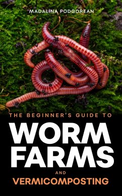 The Beginner's Guide to Worm Farms and Vermicomposting (eBook, ePUB) - Podgorean, Madalina