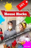 DIY House Hacks: Clever Fixes for Modern Living (eBook, ePUB) DIY House Hacks: Clever Fixes for Modern Living (eBook, ePUB)