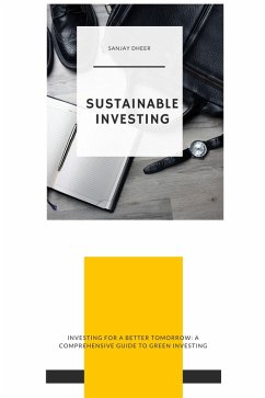 Sustainable Investing: Investing for a Better Tomorrow: A Comprehensive Guide to Green Investing (eBook, ePUB) - Dheer, Sanjay